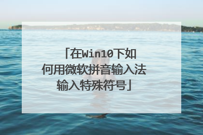 在Win10下如何用微软拼音输入法输入特殊符号