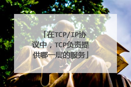 在TCP/IP协议中，TCP负责提供哪一层的服务