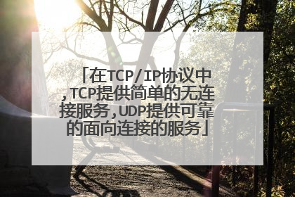 在TCP/IP协议中,TCP提供简单的无连接服务,UDP提供可靠的面向连接的服务