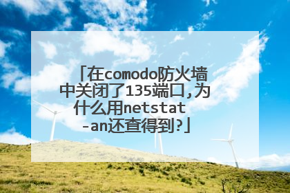 在comodo防火墙中关闭了135端口,为什么用netstat -an还查得到?