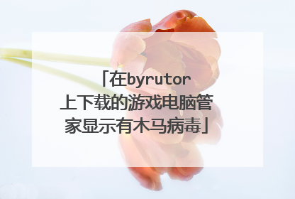 在byrutor上下载的游戏电脑管家显示有木马病毒