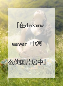 在dreamweaver 中怎么使图片居中