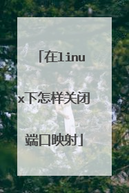 在linux下怎样关闭端口映射