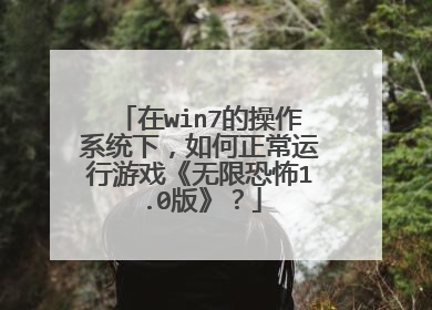 在win7的操作系统下,如何正常运行游戏《无限恐怖1.0版》?