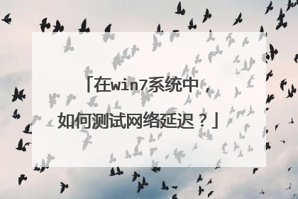 在win7系统中，如何测试网络延迟？