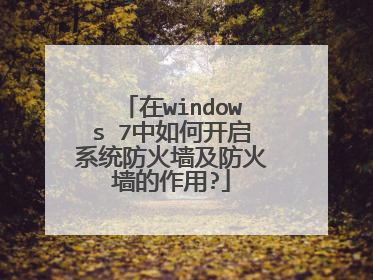 在windows 7中如何开启系统防火墙及防火墙的作用?