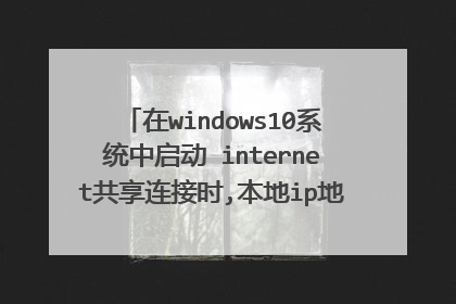 在windows10系统中启动 internet共享连接时,本地ip地址将设置为多少?