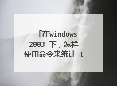 在windows2003 下，怎样使用命令来统计 tcp 连接状态数