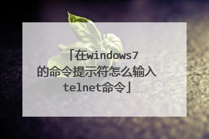 在windows7的命令提示符怎么输入telnet命令