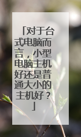 对于台式电脑而言,小型电脑主机好还是普通大小的主机好?