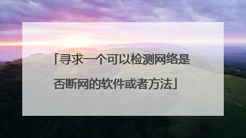 寻求一个可以检测网络是否断网的软件或者方法