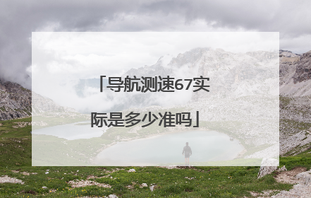 导航测速67实际是多少准吗