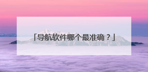 导航软件哪个最准确？