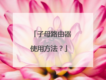 子母路由器使用方法?