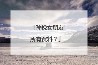 孙悦女朋友所有资料？