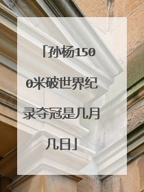 孙杨1500米破世界纪录夺冠是几月几日