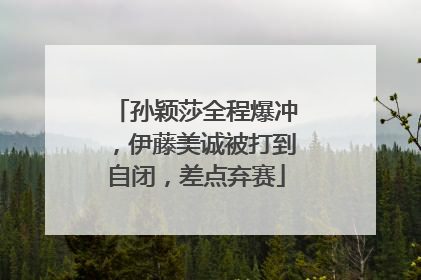 孙颖莎全程爆冲,伊藤美诚被打到自闭,差点弃赛
