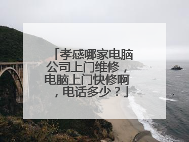 孝感哪家电脑公司上门维修，电脑上门快修啊，电话多少？