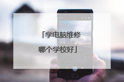 学电脑维修哪个学校好