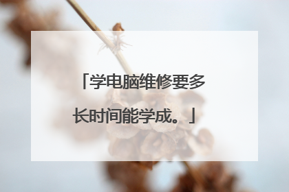 学电脑维修要多长时间能学成。