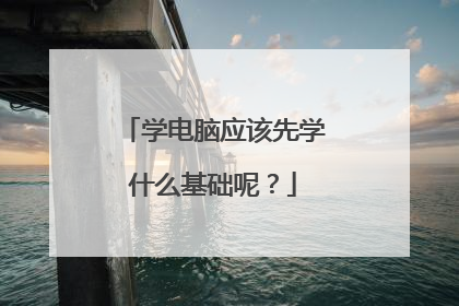 学电脑应该先学什么基础呢？