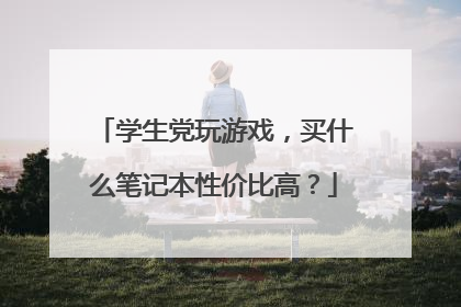 学生党玩游戏,买什么笔记本性价比高?
