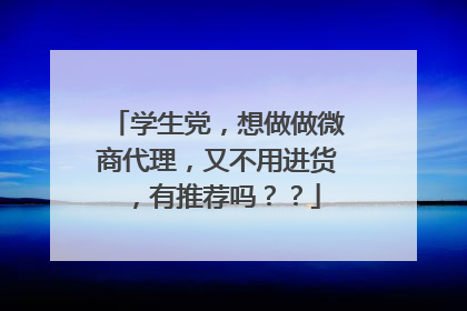 学生党，想做做微商代理，又不用进货，有推荐吗？？