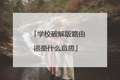 学校破解版路由器是什么意思