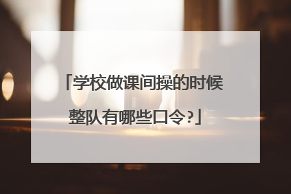 学校做课间操的时候整队有哪些口令?