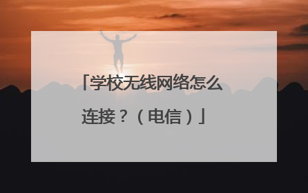 学校无线网络怎么连接？（电信）
