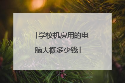 学校机房用的电脑大概多少钱