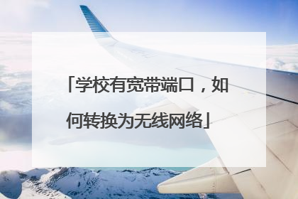 学校有宽带端口,如何转换为无线网络