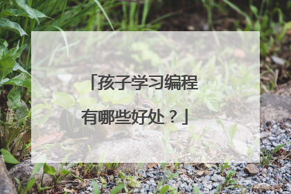 孩子学习编程有哪些好处?