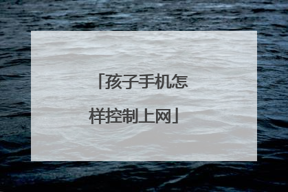 孩子手机怎样控制上网