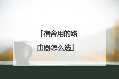 宿舍用的路由器怎么选