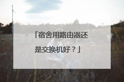 宿舍用路由器还是交换机好？