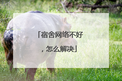 宿舍网络不好，怎么解决