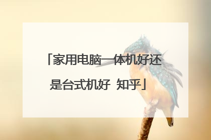 家用电脑一体机好还是台式机好 知乎