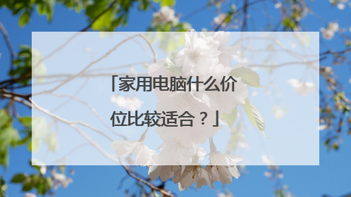 家用电脑什么价位比较适合？