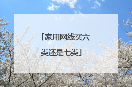 家用网线买六类还是七类