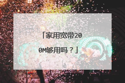 家用宽带200M够用吗?
