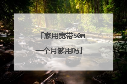 家用宽带50M一个月够用吗