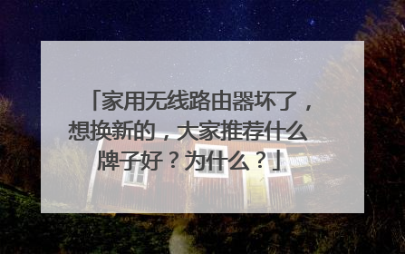 家用无线路由器坏了，想换新的，大家推荐什么牌子好？为什么？