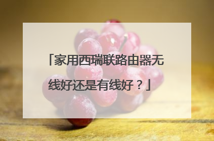家用西瑞联路由器无线好还是有线好？