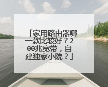 家用路由器哪一款比较好？200兆宽带，自建独家小院？