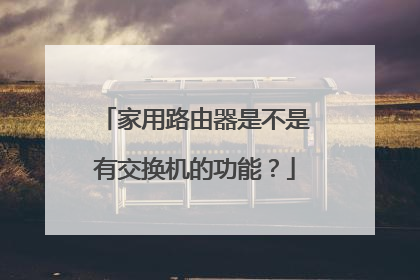 家用路由器是不是有交换机的功能？