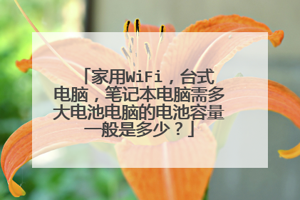家用WiFi,台式电脑,笔记本电脑需多大电池电脑的电池容量一般是多少?