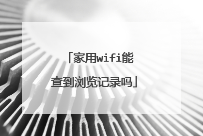 家用wifi能查到浏览记录吗