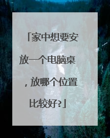 家中想要安放一个电脑桌,放哪个位置比较好?