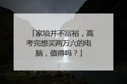 家境并不富裕,高考完想买两万六的电脑,值得吗?